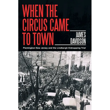 When the Circus Came to Town: Flemington New Jersey and the Lindbergh Kidnapping Trial
