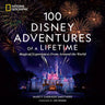 100 Disney Adventures of a Lifetime: Magical Experiences from Around the World