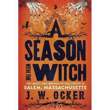 A Season with the Witch: The Magic and Mayhem of Halloween in Salem, Massachusetts