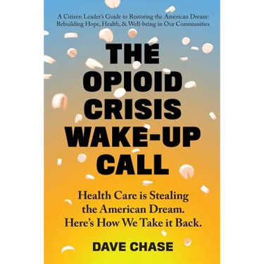 The Opioid Crisis Wake-Up Call: Health Care is Stealing the American Dream. Here's How We Take it Back.