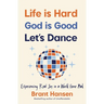 Life Is Hard. God Is Good. Let's Dance.: Experiencing Real Joy in a World Gone Mad