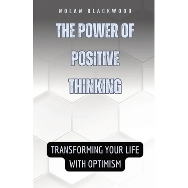 The Power of Positive Thinking: Transforming Your Life with Optimism