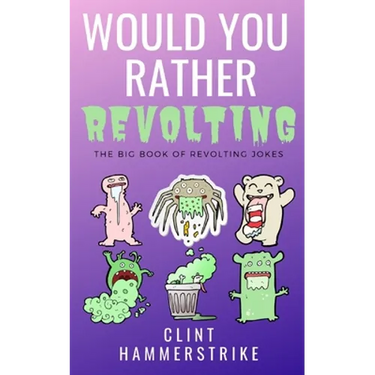 Would You Rather Revolting: The Big Book of Revolting Jokes - Fun for the whole family