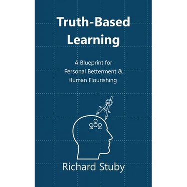 Truth-Based Learning: A Blueprint for Personal Betterment & Human Flourishing