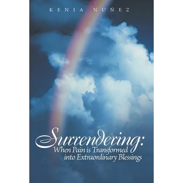Surrendering: When Pain Is Transformed Into Extraordinary Blessings