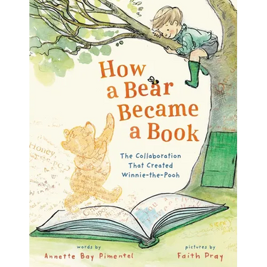 How a Bear Became a Book: The Collaboration That Created Winnie-The-Pooh