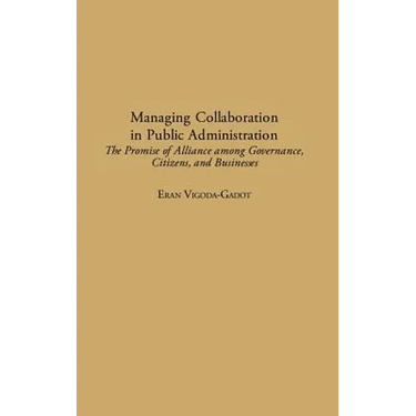 Managing Collaboration in Public Administration: The Promise of Alliance Among Governance, Citizens, and Businesses