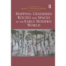 Mapping Gendered Routes and Spaces in the Early Modern World