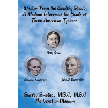 Wisdom From the Wealthy Dead: A Medium Interviews the Souls of Three American Tycoons