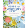 Herbs for Children's Health, 3rd Edition: How to Make and Use Gentle Herbal Remedies for Common Childhood Ailments