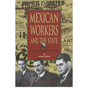Mexican Workers and the State: From the Porfiriato to NAFTA