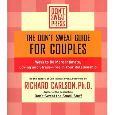The Don't Sweat Guide for Couples: Ways to Be More Intimate, Loving and Stress-Free in Your Relationship
