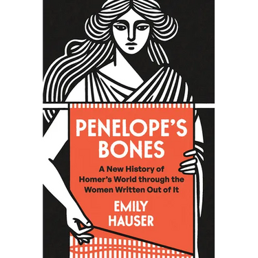 Penelope's Bones: A New History of Homer's World Through the Women Written Out of It