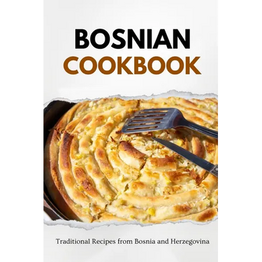 Bosnian Cookbook: Traditional Recipes from Bosnia and Herzegovina
