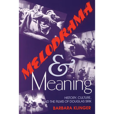 Melodrama and Meaning: History, Culture, and the Films of Douglas Sirk