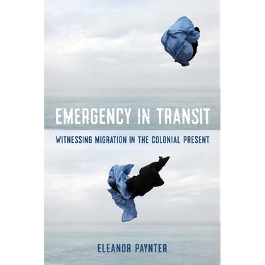 Emergency in Transit: Witnessing Migration in the Colonial Present Volume 7