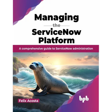 Managing the ServiceNow Platform: A comprehensive guide to ServiceNow administration (English Edition)
