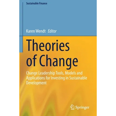 Theories of Change: Change Leadership Tools, Models and Applications for Investing in Sustainable Development