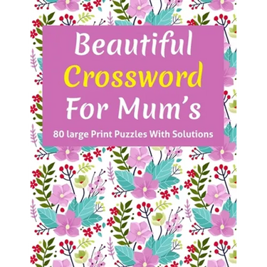 Beautiful Crossword For Mum's: Puzzle Lover's Great Crossword Game Book Specially For Senior Mums And Adult Women Containing 80 Large Print Puzzles W