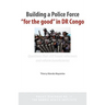 Building a Police Force for the Good in Dr Congo. Questions That Still Haunt Reformers and Reform Beneficiaries