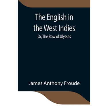 The English In The West Indies; Or, The Bow Of Ulysses