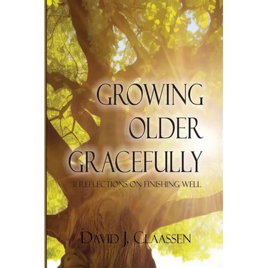 Growing Older Gracefully: 31 Reflections on Finishing Well