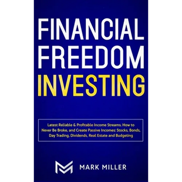 Financial Freedom Investing: Latest Reliable & Profitable Income Streams. How to Never Be Broke and Create Passive Incomes: Stocks, Bonds, Day Trad