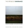 The Virtues of Ignorance: Complexity, Sustainability, and the Limits of Knowledge