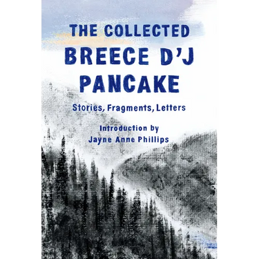 The Collected Breece d'j Pancake: Stories, Fragments, Letters