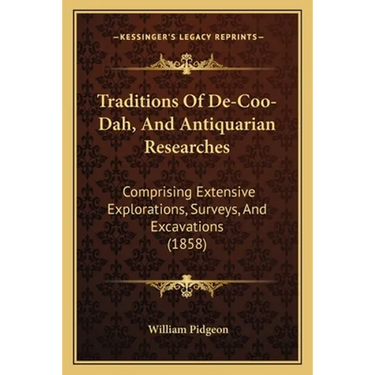 Traditions Of De-Coo-Dah, And Antiquarian Researches: Comprising Extensive Explorations, Surveys, And Excavations (1858)