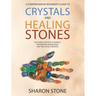 Crystals and Healing Stones: A Comprehensive Beginner's Guide Including Experiential Knowledge, Intuitive Guidance and Practical Therapies