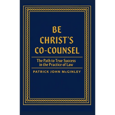 Be Christ's Co-Counsel: The Path to True Success in the Practice of Law