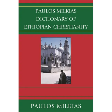 Paulos Milkias Dictionary of Ethiopian Christianity