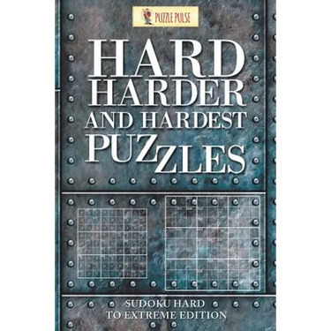 Hard, Harder and Hardest Puzzles: Sudoku Hard To Extreme Edition