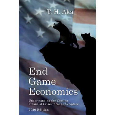 End Game Economics: Understaning the Coming Financial Crisis through Scripture