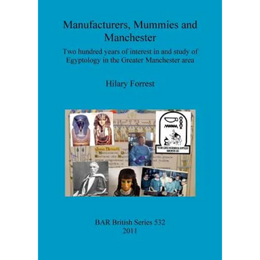 Manufacturers, Mummies and Manchester: Two hundred years of interest in and study of Egyptology in the Greater Manchester area