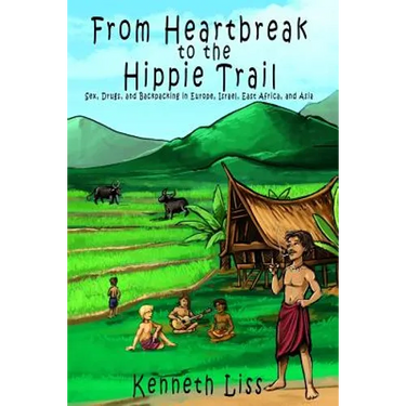 From Heartbreak to the Hippie Trail: Sex, Drugs, and Backpacking in Europe, Israel, East Africa, and Asia