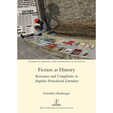 Fiction as History: Resistance and Complicities in Angolan Postcolonial Literature