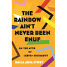 The Rainbow Ain't Never Been Enuf: On the Myth of LGBTQ+ Solidarity