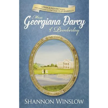 Miss Georgiana Darcy of Pemberley: a Pride & Prejudice sequel and companion to The Darcys of Pemberley