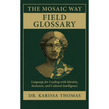The Mosaic Way Field Glossary: Language for Leading with Identity, Inclusion, and Cultural Intelligence