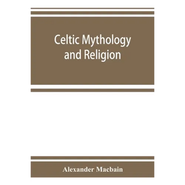 Celtic mythology and religion, with chapters upon Druid circles and Celtic burial