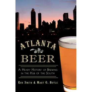 Atlanta Beer:: A Heady History of Brewing in the Hub of the South