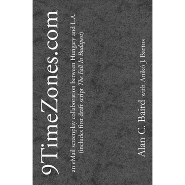 9TimeZones.Com: An eMail Screenplay Collaboration Between Hungary and L.A. (includes first draft script The Fall In Budapest)