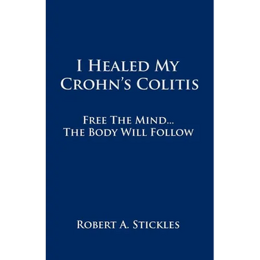 I Healed My Crohn's Colitis: Free the Mind, the Body Will Follow