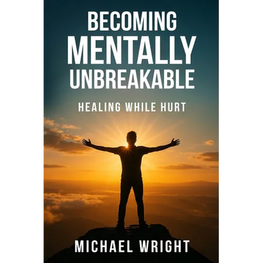 Becoming Mentally Unbreakable: Healing While Hurt