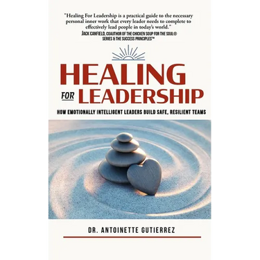 Healing for Leadership: How Emotionally Intelligent Leaders Build Safe, Resilient Teams