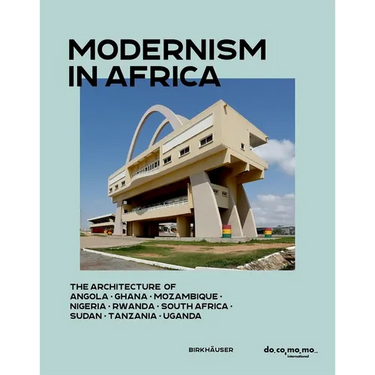 Modernism in Africa: The Architecture of Angola, Ghana, Mozambique, Nigeria, South Africa, Sudan, Tanzania, Uganda 1930-1970