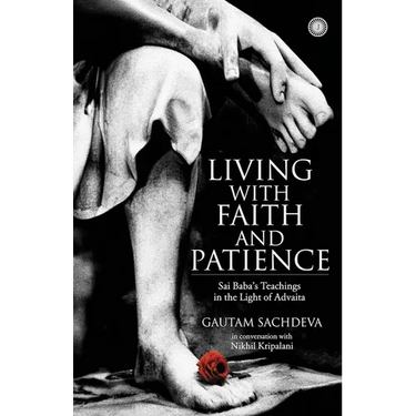 Living with Faith and Patience;Sai Baba's Teachings in the Light of Advaita