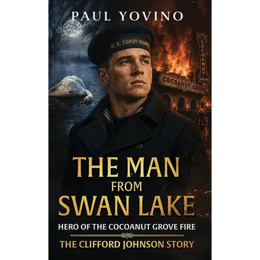 The Man From Swan Lake - Hero of The Cocoanut Grove Fire: The Clifford Johnson Story